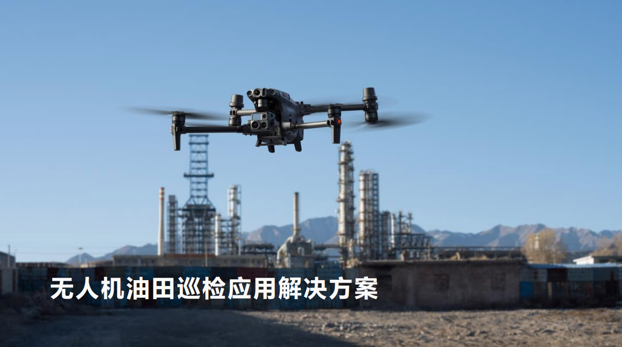 无人机应用 l 无人机油田巡检的应用解决方案